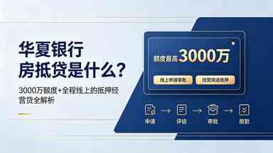 华夏银行房抵贷是什么？3000万额度+全程线上的抵押经营贷全解析.jpg